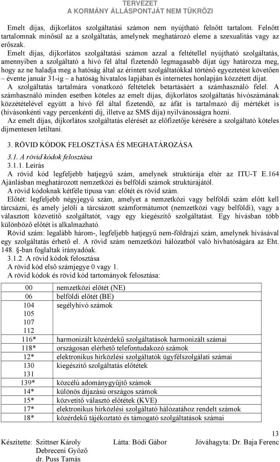 meg a hatóság által az érintett szolgáltatókkal történő egyeztetést követően évente január 31-ig a hatóság hivatalos lapjában és internetes honlapján közzétett díjat.