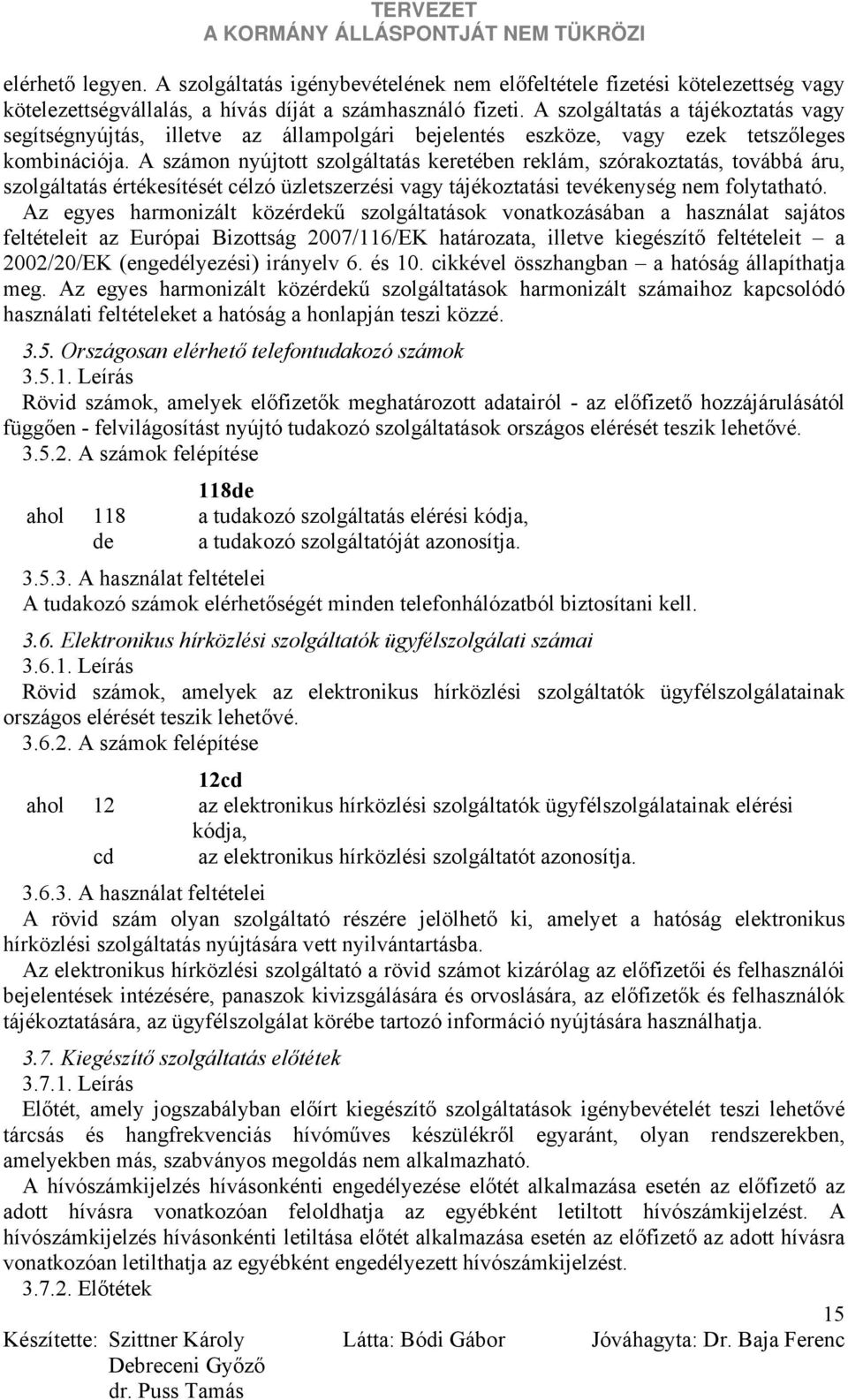 A számon nyújtott szolgáltatás keretében reklám, szórakoztatás, továbbá áru, szolgáltatás értékesítését célzó üzletszerzési vagy tájékoztatási tevékenység nem folytatható.