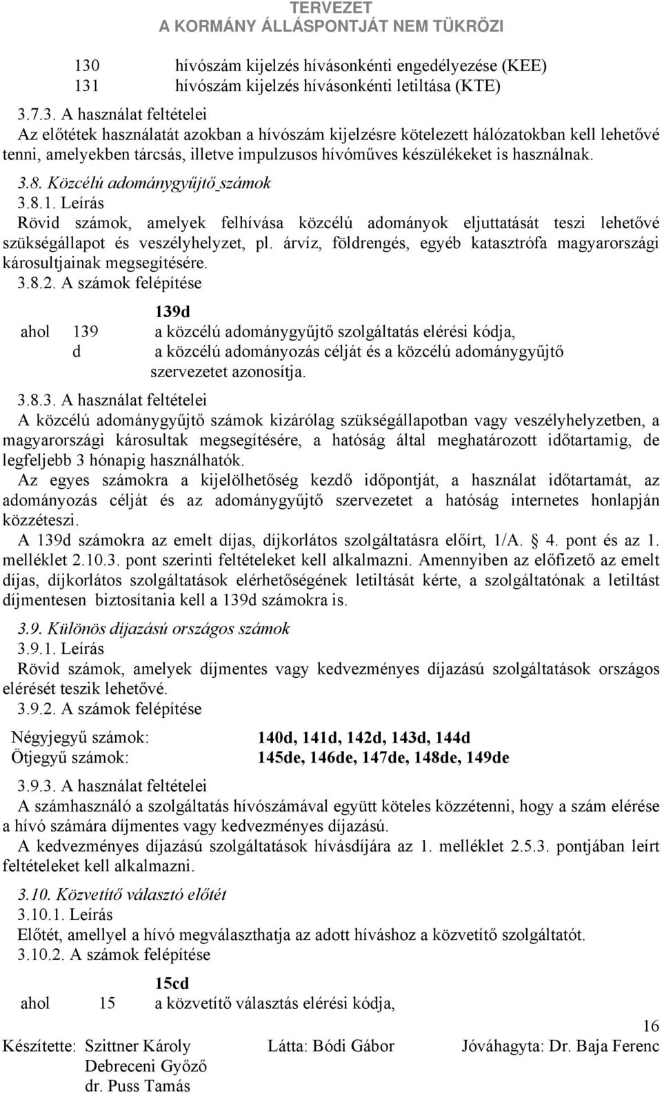 Leírás Rövid számok, amelyek felhívása közcélú adományok eljuttatását teszi lehetővé szükségállapot és veszélyhelyzet, pl.