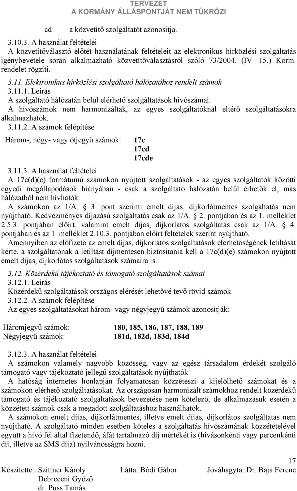 ) Korm. rendelet rögzíti. 3.11. Elektronikus hírközlési szolgáltató hálózatához rendelt számok 3.11.1. Leírás A szolgáltató hálózatán belül elérhető szolgáltatások hívószámai.