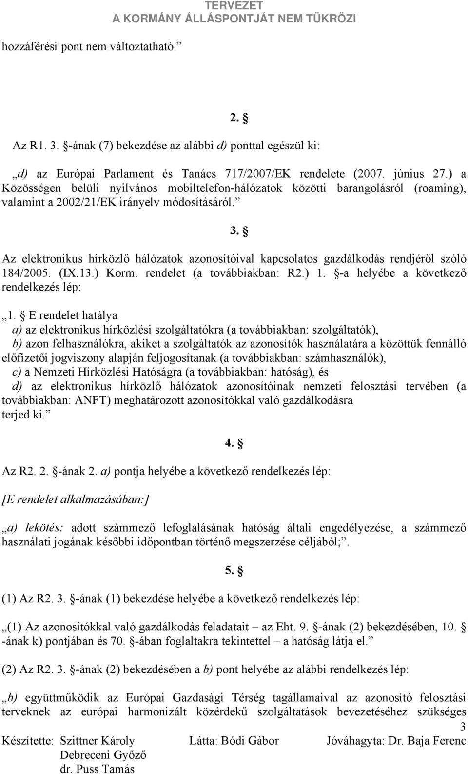 Az elektronikus hírközlő hálózatok azonosítóival kapcsolatos gazdálkodás rendjéről szóló 184/2005. (IX.13.) Korm. rendelet (a továbbiakban: R2.) 1. -a helyébe a következő rendelkezés lép: 1.