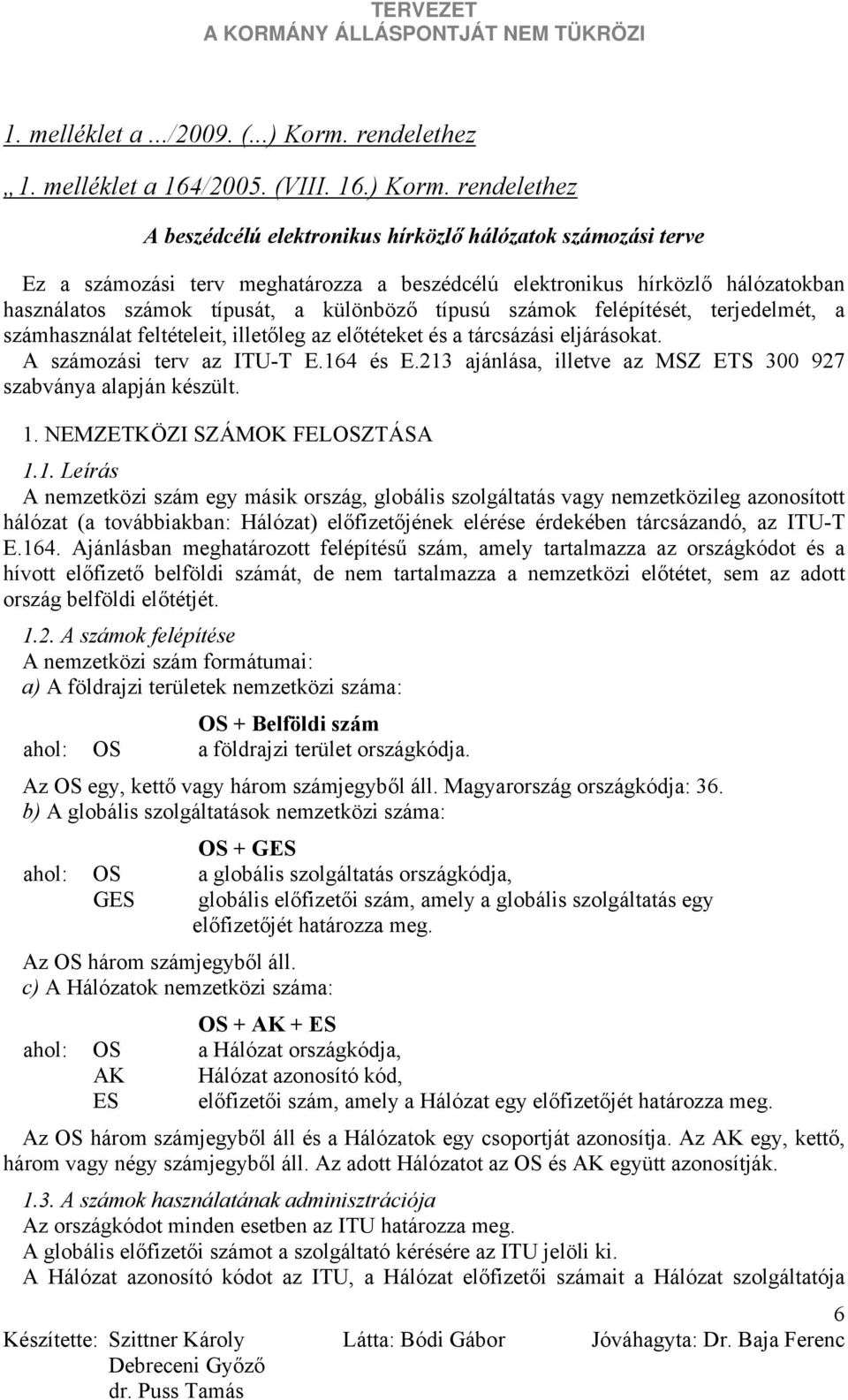 rendelethez A beszédcélú elektronikus hírközlő hálózatok számozási terve Ez a számozási terv meghatározza a beszédcélú elektronikus hírközlő hálózatokban használatos számok típusát, a különböző