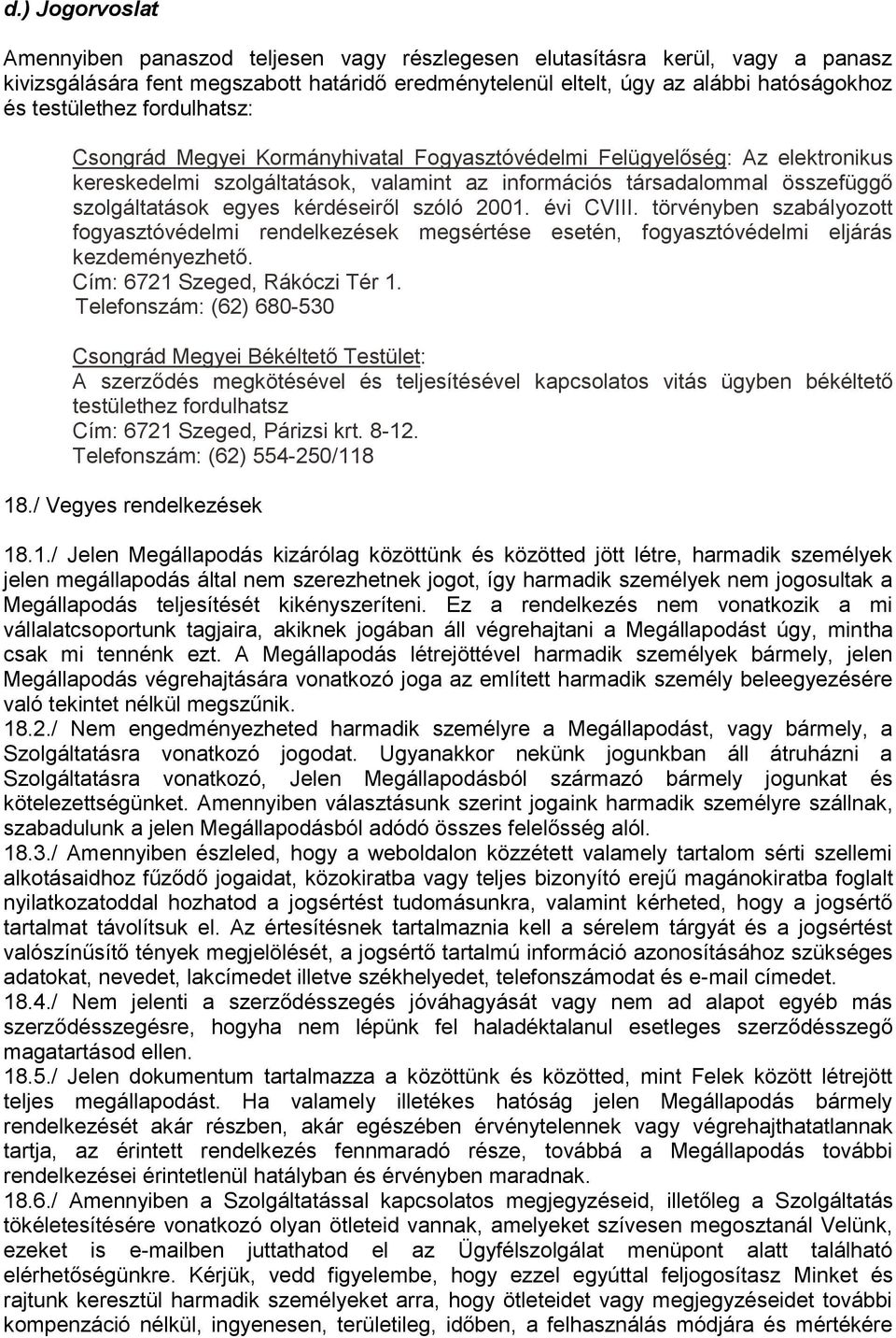 egyes kérdéseiről szóló 2001. évi CVIII. törvényben szabályozott fogyasztóvédelmi rendelkezések megsértése esetén, fogyasztóvédelmi eljárás kezdeményezhető. Cím: 6721 Szeged, Rákóczi Tér 1.