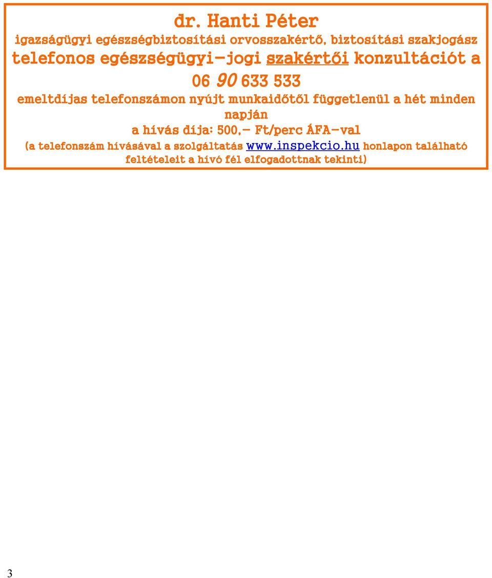 munkaidőtől függetlenül a hét minden napján a hívás díja: 500,- Ft/perc ÁFA-val (a telefonszám