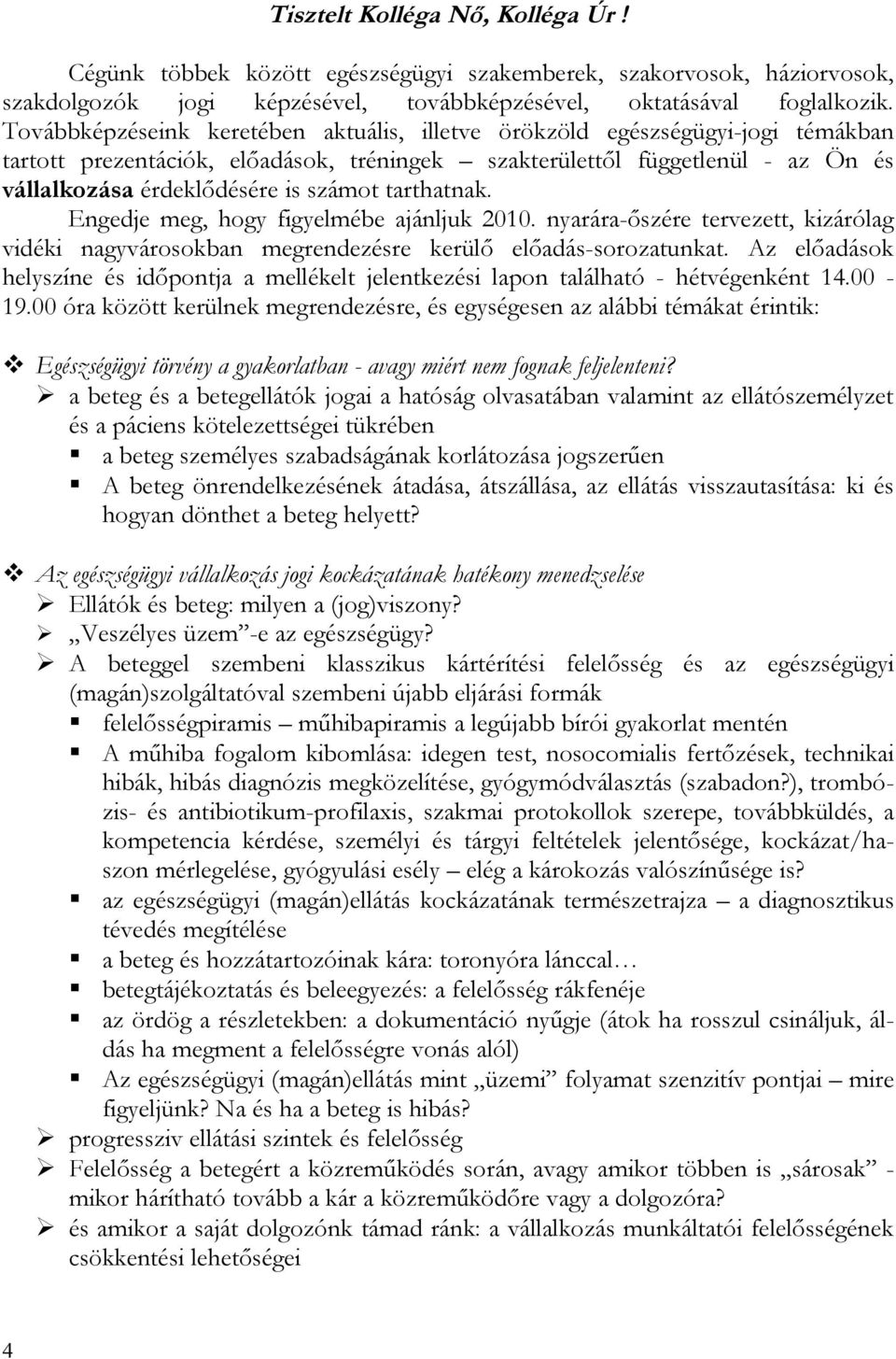 tarthatnak. Engedje meg, hogy figyelmébe ajánljuk 2010. nyarára-őszére tervezett, kizárólag vidéki nagyvárosokban megrendezésre kerülő előadás-sorozatunkat.