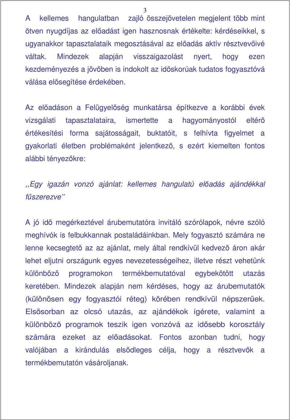 Az elıadáson a Felügyelıség munkatársa építkezve a korábbi évek vizsgálati tapasztalataira, ismertette a hagyományostól eltérı értékesítési forma sajátosságait, buktatóit, s felhívta figyelmet a