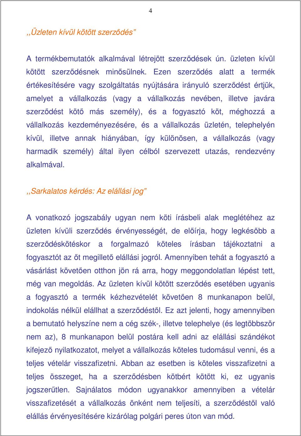 és a fogyasztó köt, méghozzá a vállalkozás kezdeményezésére, és a vállalkozás üzletén, telephelyén kívül, illetve annak hiányában, így különösen, a vállalkozás (vagy harmadik személy) által ilyen