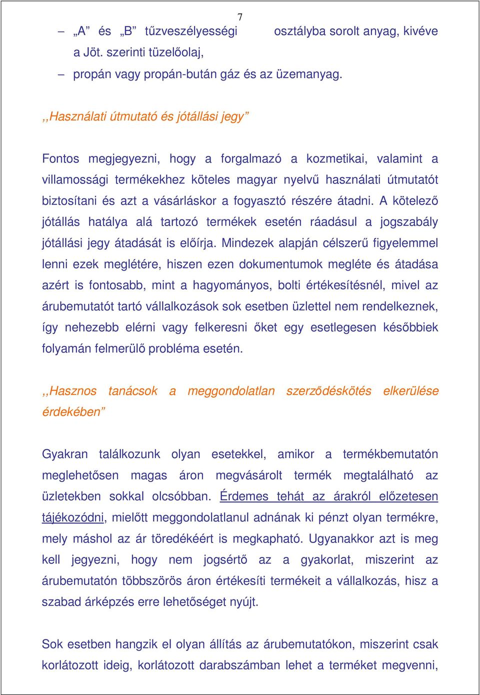 útmutatót biztosítani és azt a vásárláskor a fogyasztó részére átadni. A kötelezı jótállás hatálya alá tartozó termékek esetén ráadásul a jogszabály jótállási jegy átadását is elıírja.