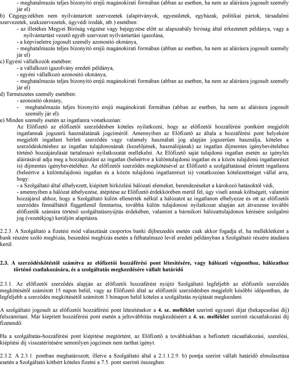 ) esetében: - az illetékes Megyei Bíróság végzése vagy bejegyzése előtt az alapszabály bíróság által érkeztetett példánya, vagy a nyilvántartást vezető egyéb szervezet nyilvántartási igazolása, - a