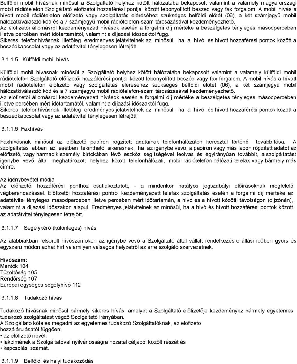 A mobil hívás a hívott mobil rádiótelefon előfizető vagy szolgáltatás eléréséhez szükséges belföldi előtét (06), a két számjegyű mobil hálózatkiválasztó kód és a 7 számjegyű mobil rádiótelefon-szám