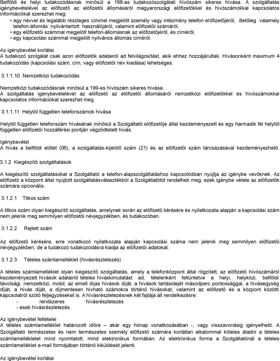 megjelölt személy vagy intézmény telefon előfizetőjéről, illetőleg valamely telefon-állomás nyilvántartott használójáról, valamint előfizetői számáról, egy előfizetői számmal megjelölt