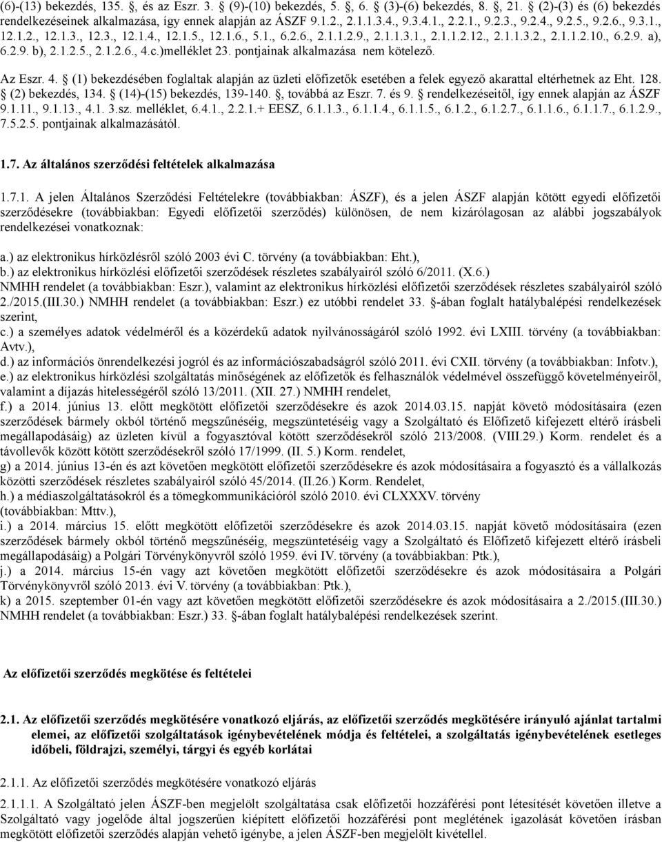 pontjainak alkalmazása nem kötelező. Az Eszr. 4. (1) bekezdésében foglaltak alapján az üzleti előfizetők esetében a felek egyező akarattal eltérhetnek az Eht. 128. (2) bekezdés, 134.