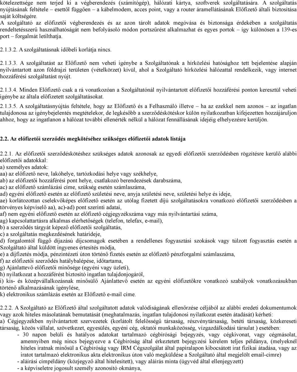 A szolgáltató az előfizetői végberendezés és az azon tárolt adatok megóvása és biztonsága érdekében a szolgáltatás rendeltetésszerű használhatóságát nem befolyásoló módon portszűrést alkalmazhat és