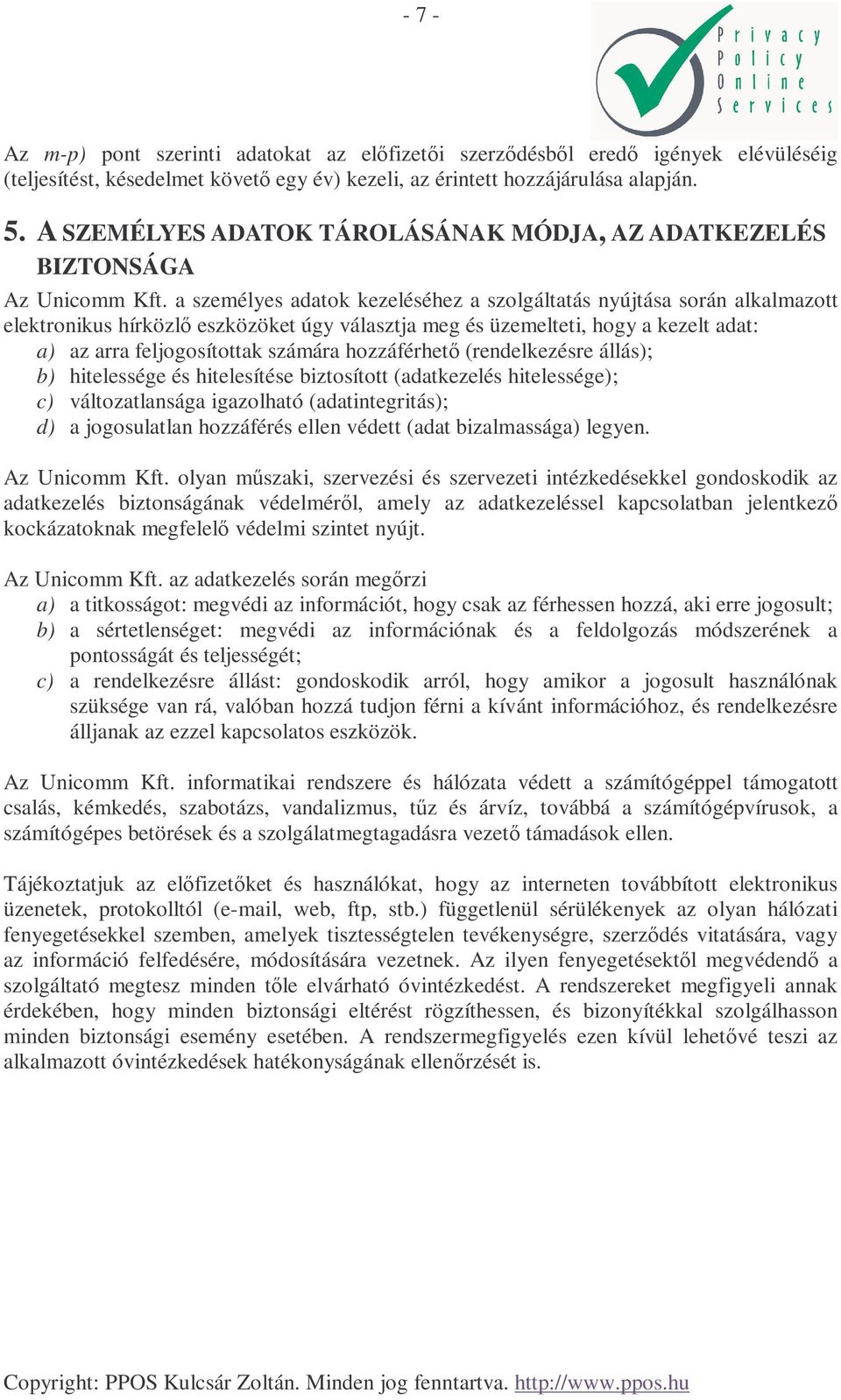 a személyes adatok kezeléséhez a szolgáltatás nyújtása során alkalmazott elektronikus hírközlı eszközöket úgy választja meg és üzemelteti, hogy a kezelt adat: a) az arra feljogosítottak számára