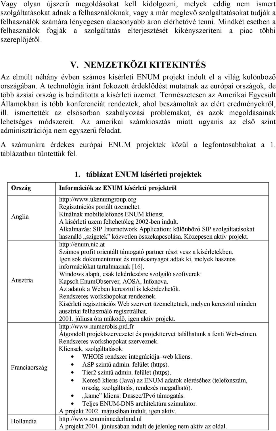 NEMZETKÖZI KITEKINTÉS Az elmúlt néhány évben számos kísérleti projekt indult el a világ különböző országában.