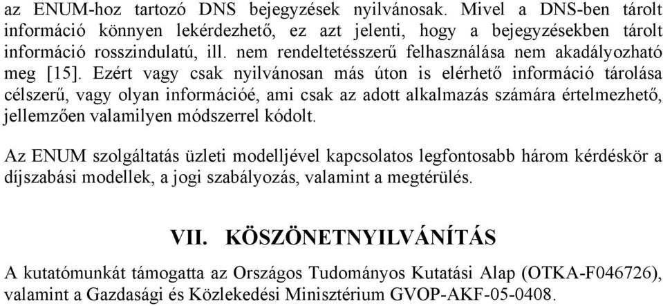 Ezért vagy csak nyilvánosan más úton is elérhető információ tárolása célszerű, vagy olyan információé, ami csak az adott alkalmazás számára értelmezhető, jellemzően valamilyen módszerrel