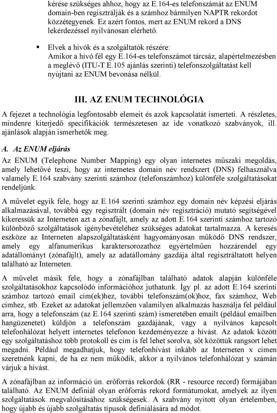 164-es telefonszámot tárcsáz, alapértelmezésben a meglévő (ITU-T E.105 ajánlás szerinti) telefonszolgáltatást kell nyújtani az bevonása nélkül. III.