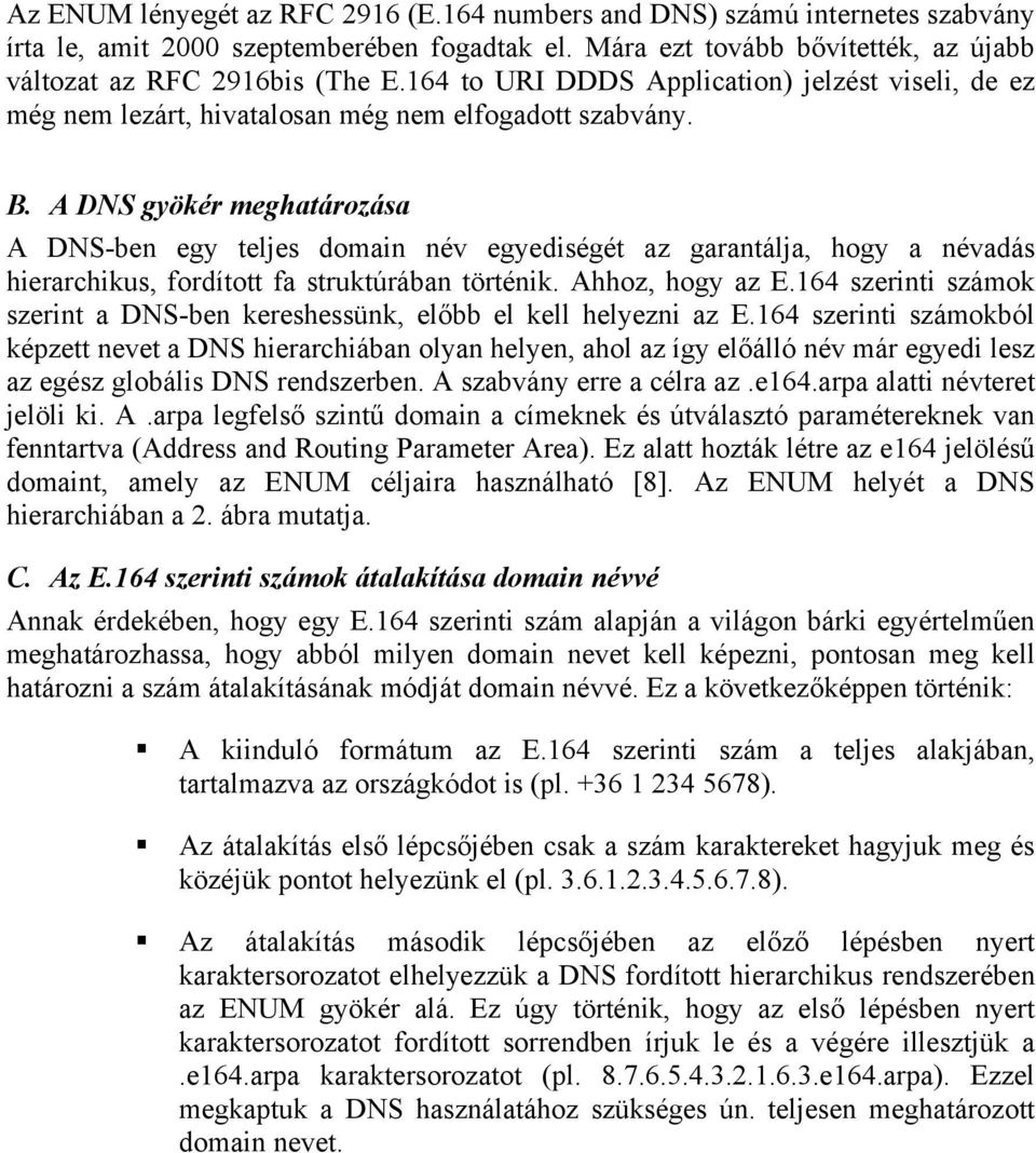 A DNS gyökér meghatározása A DNS-ben egy teljes domain név egyediségét az garantálja, hogy a névadás hierarchikus, fordított fa struktúrában történik. Ahhoz, hogy az E.