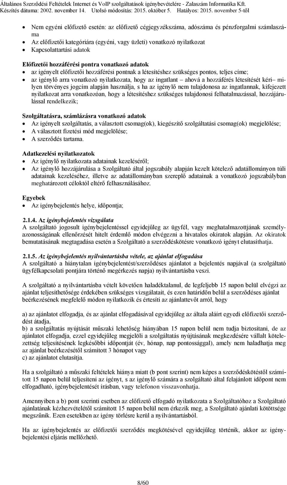 a hozzáférés létesítését kéri milyen törvényes jogcím alapján használja, s ha az igénylő nem tulajdonosa az ingatlannak, kifejezett nyilatkozat arra vonatkozóan, hogy a létesítéshez szükséges