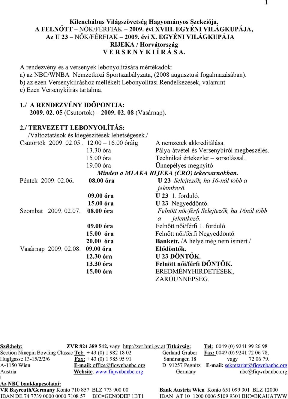 b) az ezen Versenykiíráshoz mellékelt Lebonyolítási Rendelkezések, valamint c) Ezen Versenykiírás tartalma. 1./ A RENDEZVÉNY IDŐPONTJA: 20