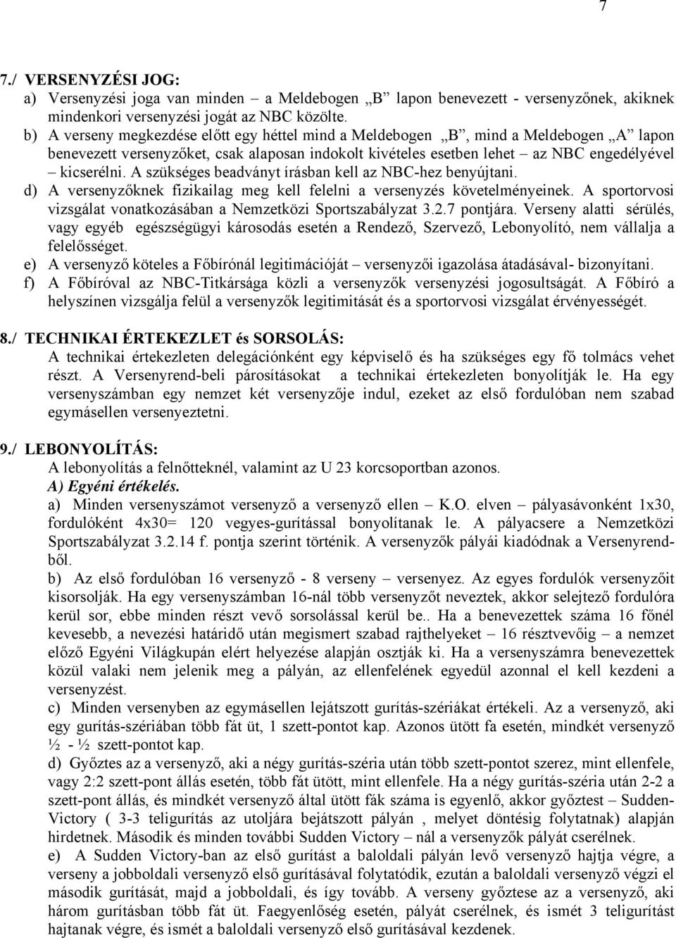 A szükséges beadványt írásban kell az NBC-hez benyújtani. d) A versenyzőknek fizikailag meg kell felelni a versenyzés követelményeinek.