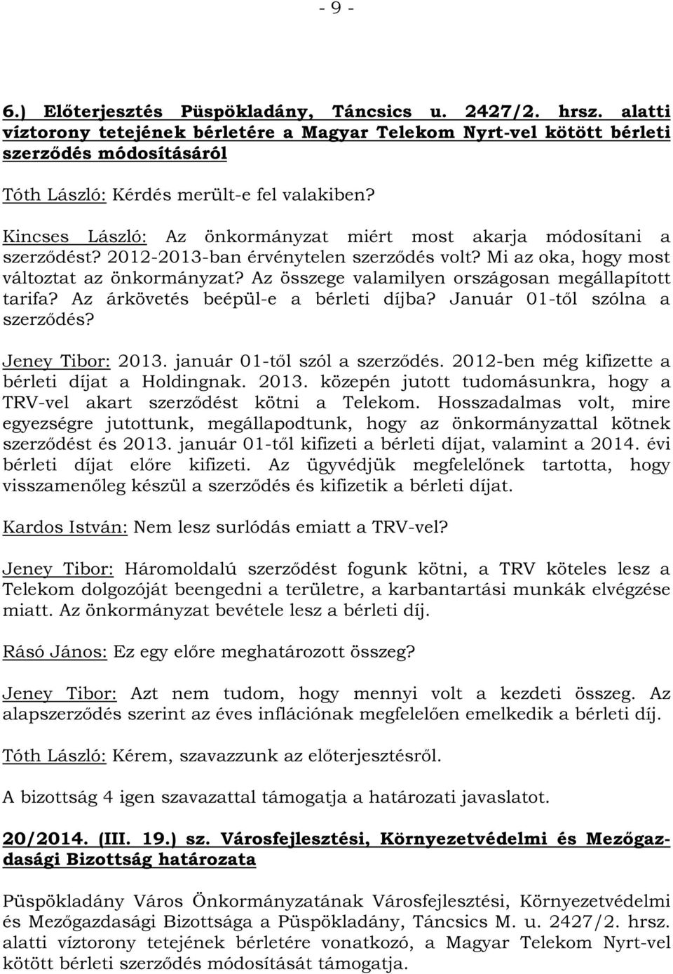 Kincses László: Az önkormányzat miért most akarja módosítani a szerződést? 2012-2013-ban érvénytelen szerződés volt? Mi az oka, hogy most változtat az önkormányzat?