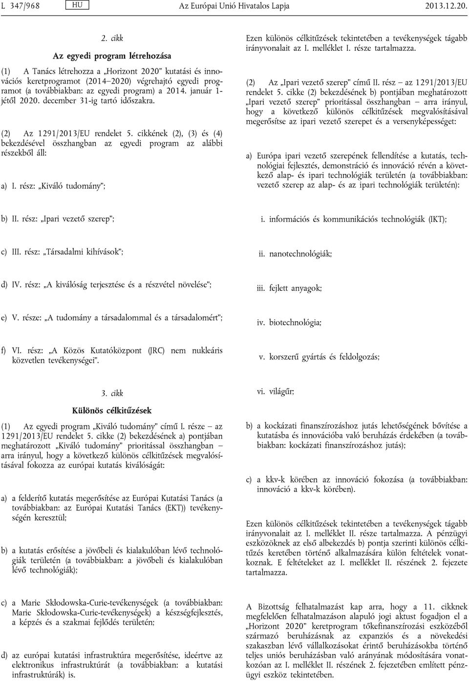 cikk Az egyedi program létrehozása (1) A Tanács létrehozza a Horizont 2020 kutatási és innovációs keretprogramot (2014 2020) végrehajtó egyedi programot (a továbbiakban: az egyedi program) a 2014.