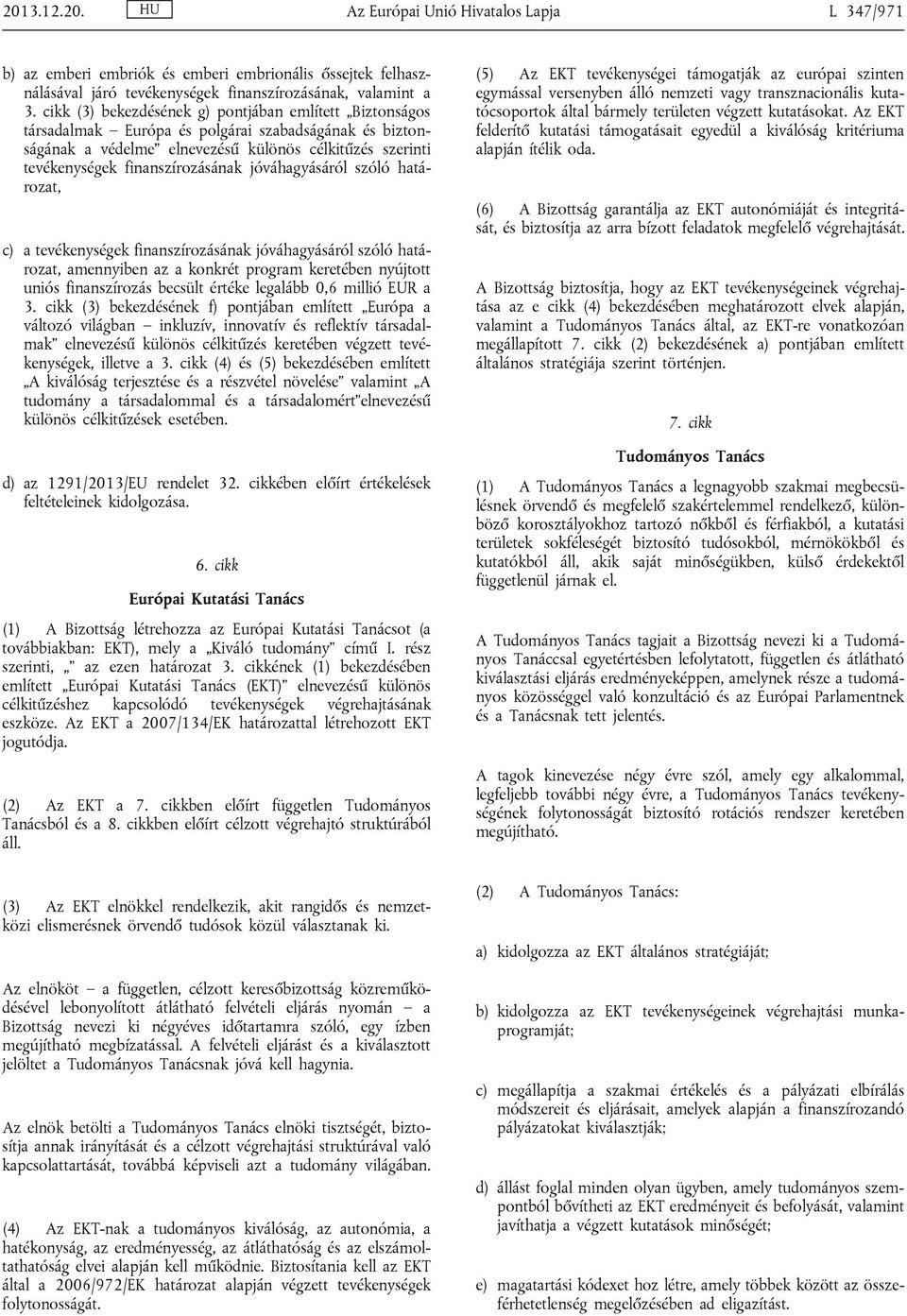 jóváhagyásáról szóló határozat, c) a tevékenységek finanszírozásának jóváhagyásáról szóló határozat, amennyiben az a konkrét program keretében nyújtott uniós finanszírozás becsült értéke legalább 0,6