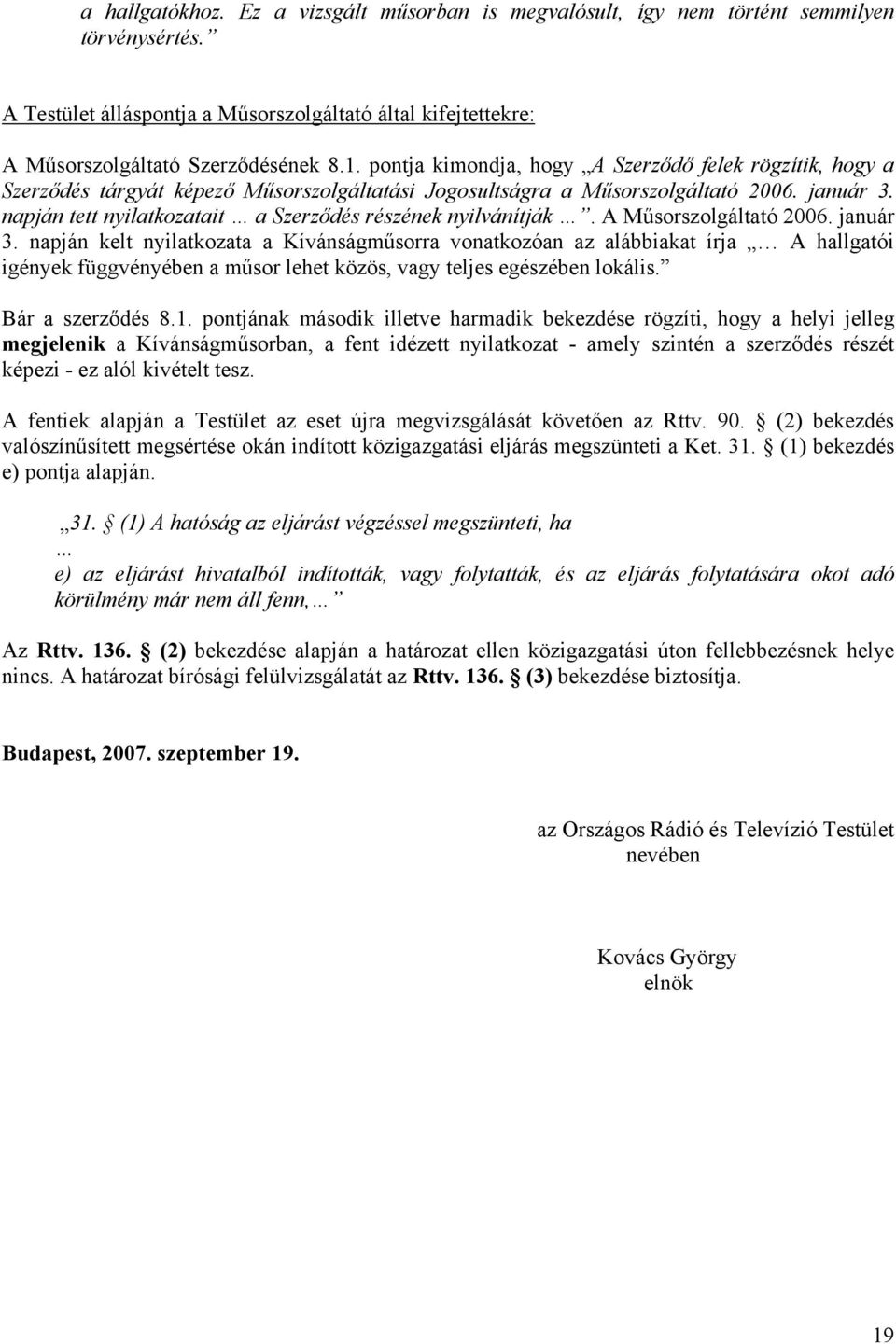 napján tett nyilatkozatait a Szerződés részének nyilvánítják. A Műsorszolgáltató 2006. január 3.