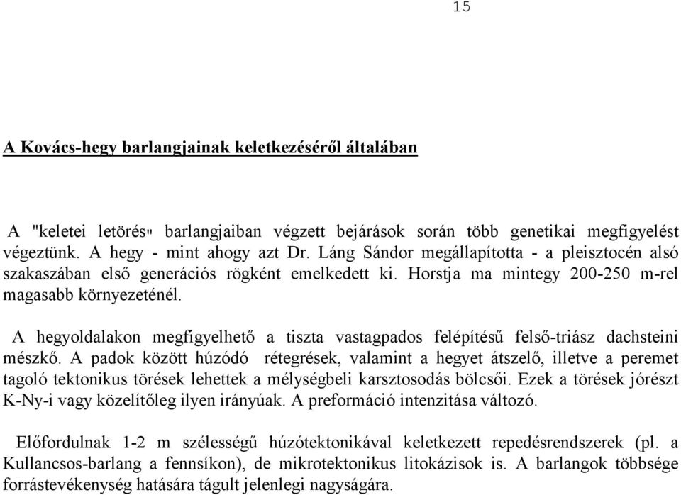 A hegyoldalakon megfigyelhető a tiszta vastagpados felépítésű felső-triász dachsteini mészkő.