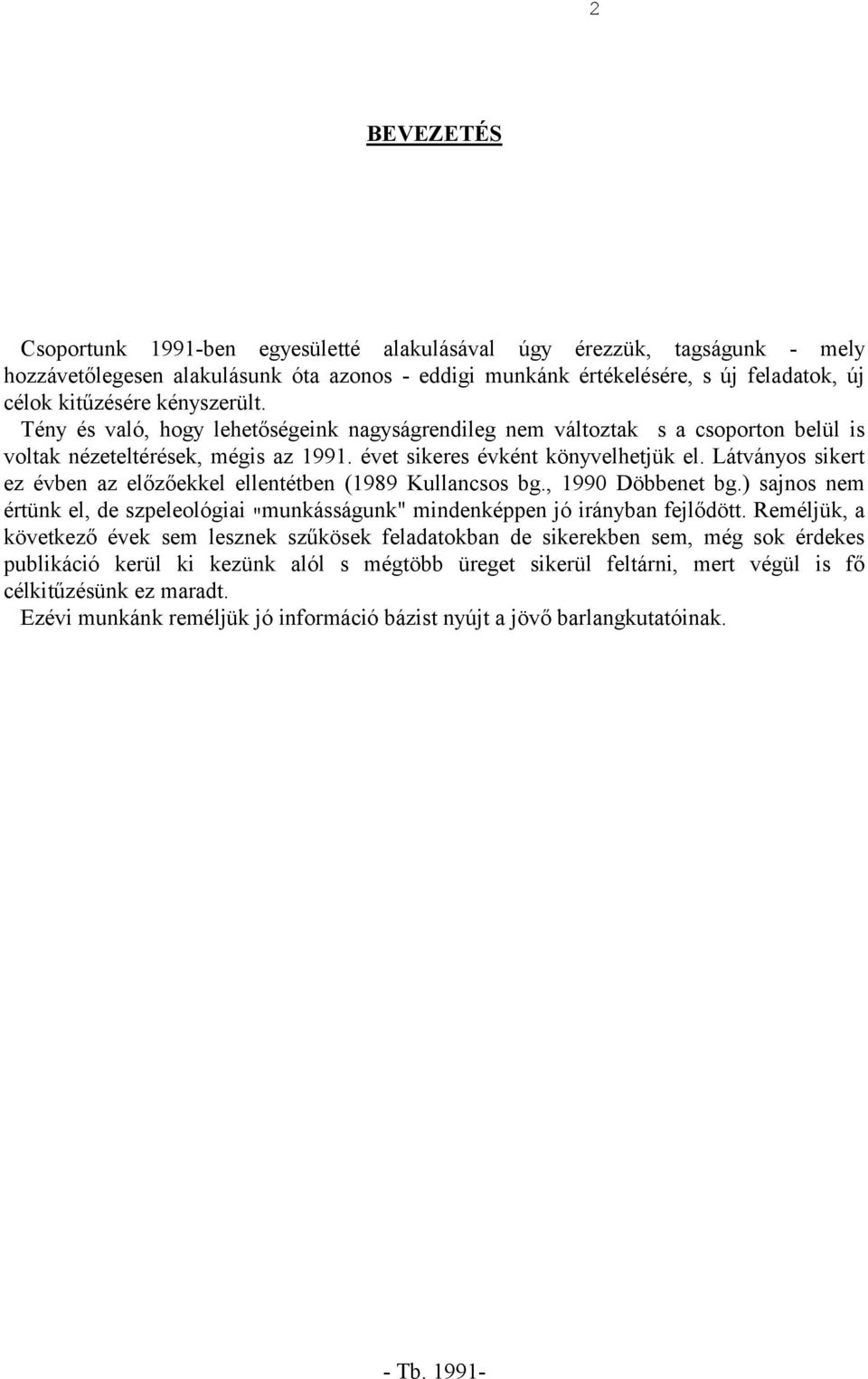 Látványos sikert ez évben az előzőekkel ellentétben (1989 Kullancsos bg., 1990 Döbbenet bg.) sajnos nem értünk el, de szpeleológiai " munkásságunk" mindenképpen jó irányban fejlődött.