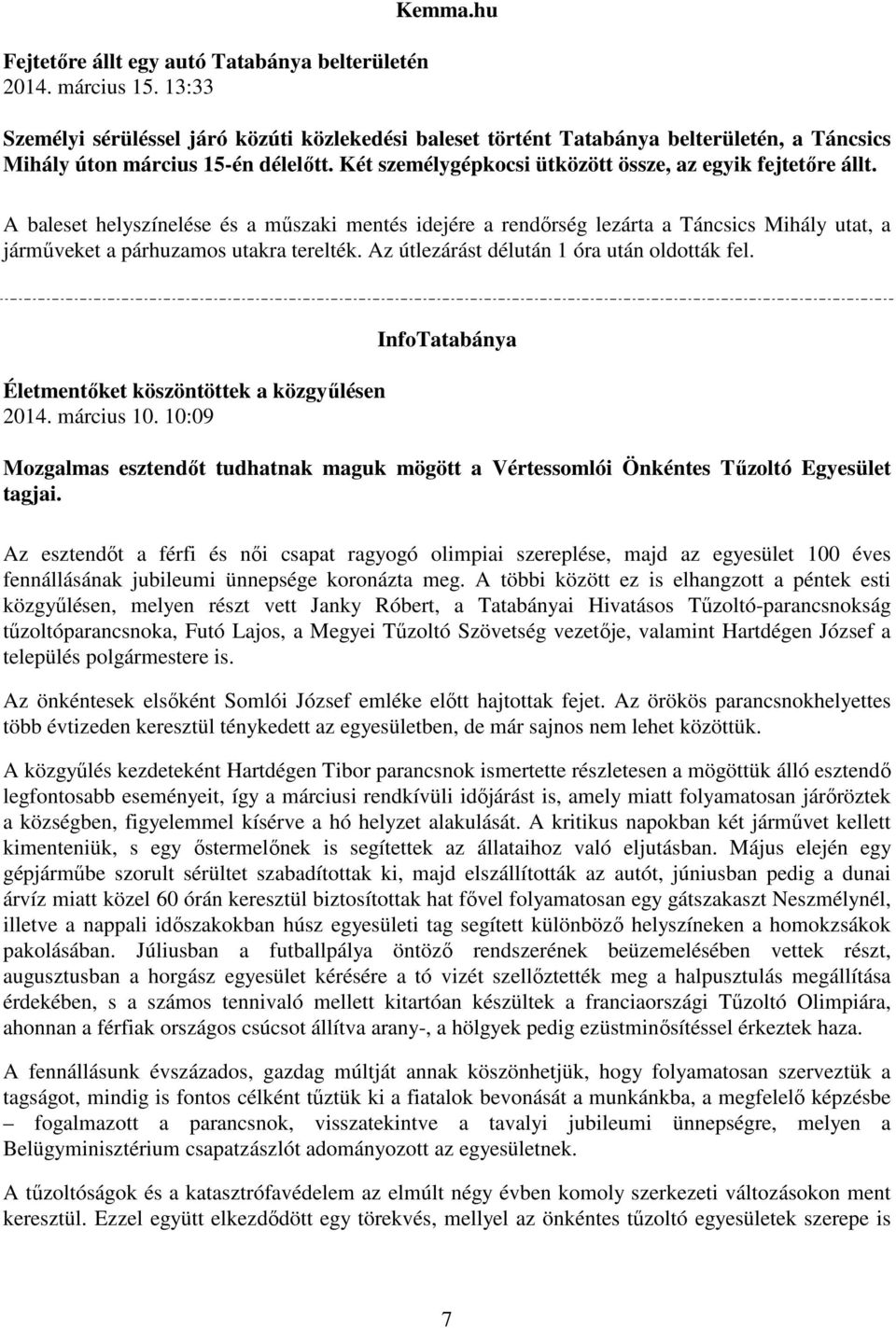 A baleset helyszínelése és a műszaki mentés idejére a rendőrség lezárta a Táncsics Mihály utat, a járműveket a párhuzamos utakra terelték. Az útlezárást délután 1 óra után oldották fel.