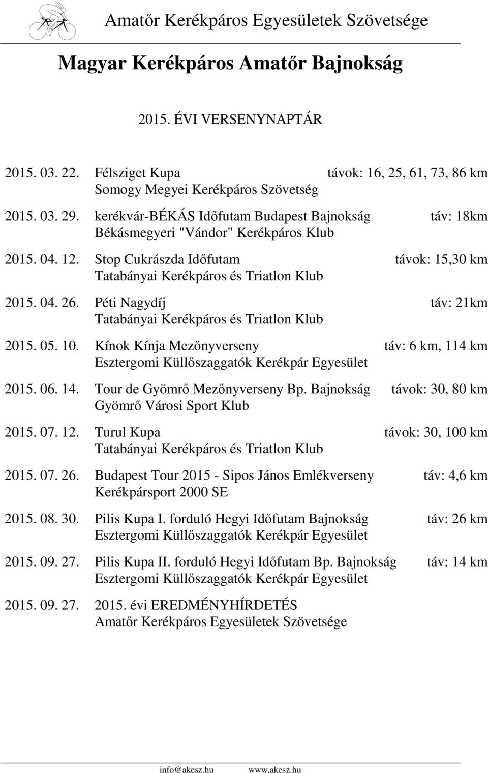 Péti Nagydíj táv: 21km Tatabányai Kerékpáros és Triatlon Klub 05. 10. Kínok Kínja Mezőnyverseny táv: 6 km, 114 km Esztergomi Küllőszaggatók Kerékpár Egyesület 06. 14. Tour de Gyömrő Mezőnyverseny Bp.