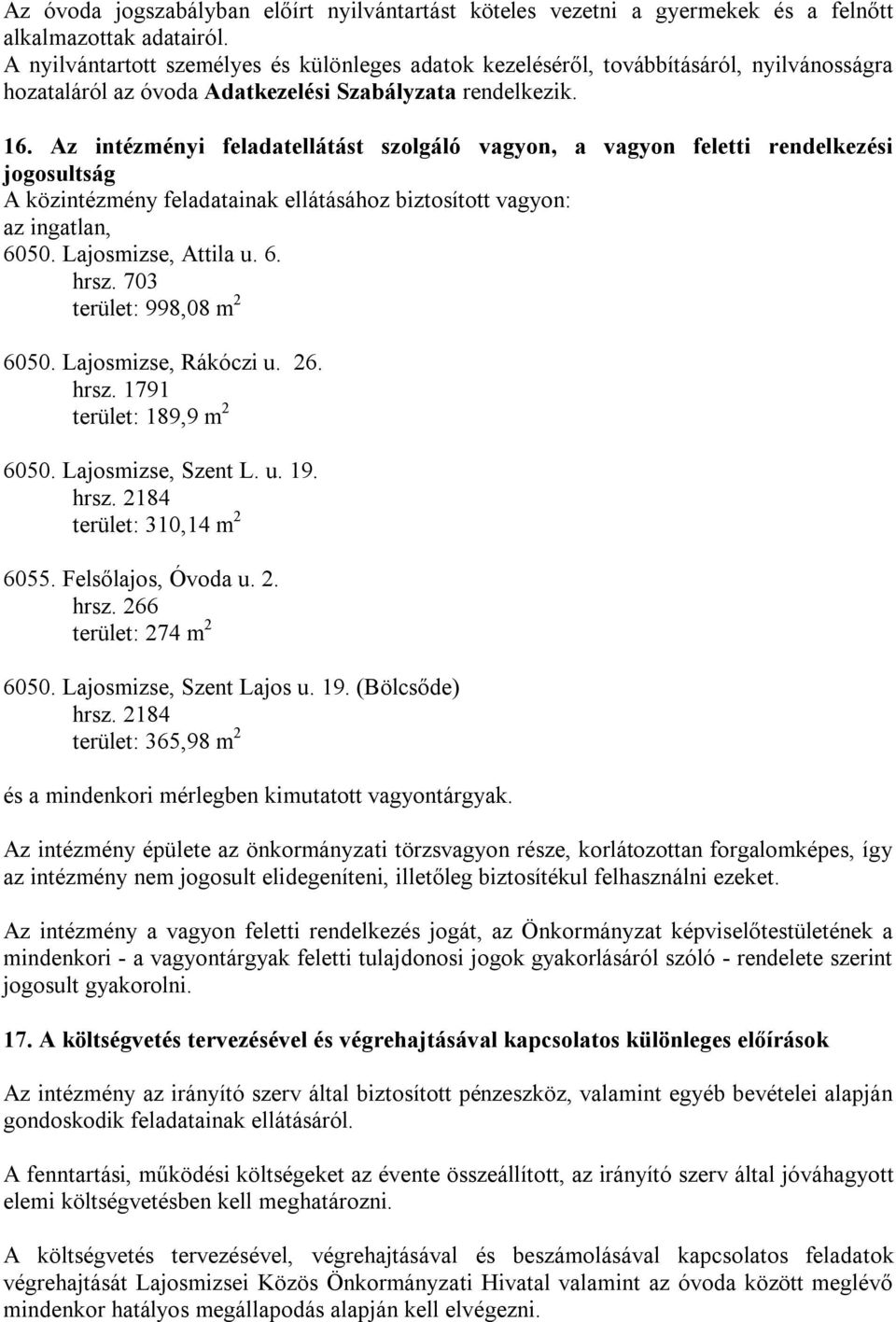 Az intézményi feladatellátást szolgáló vagyon, a vagyon feletti rendelkezési jogosultság A közintézmény feladatainak ellátásához biztosított vagyon: az ingatlan, 6050. Lajosmizse, Attila u. 6. hrsz.