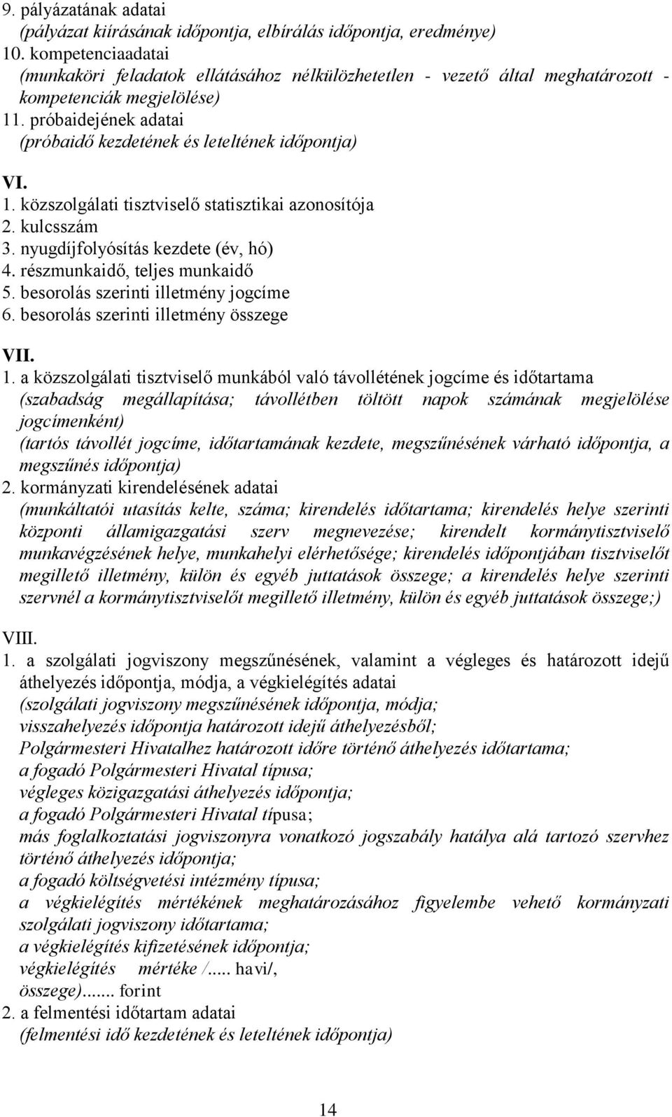 1. közszolgálati tisztviselő statisztikai azonosítója 2. kulcsszám 3. nyugdíjfolyósítás kezdete (év, hó) 4. részmunkaidő, teljes munkaidő 5. besorolás szerinti illetmény jogcíme 6.