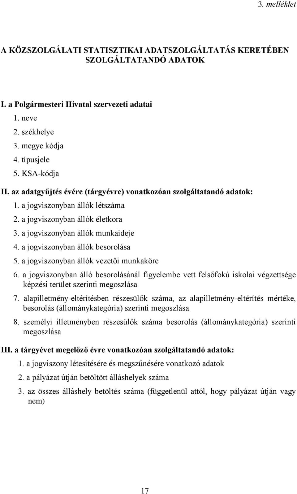 a jogviszonyban állók besorolása 5. a jogviszonyban állók vezetői munkaköre 6. a jogviszonyban álló besorolásánál figyelembe vett felsőfokú iskolai végzettsége képzési terület szerinti megoszlása 7.