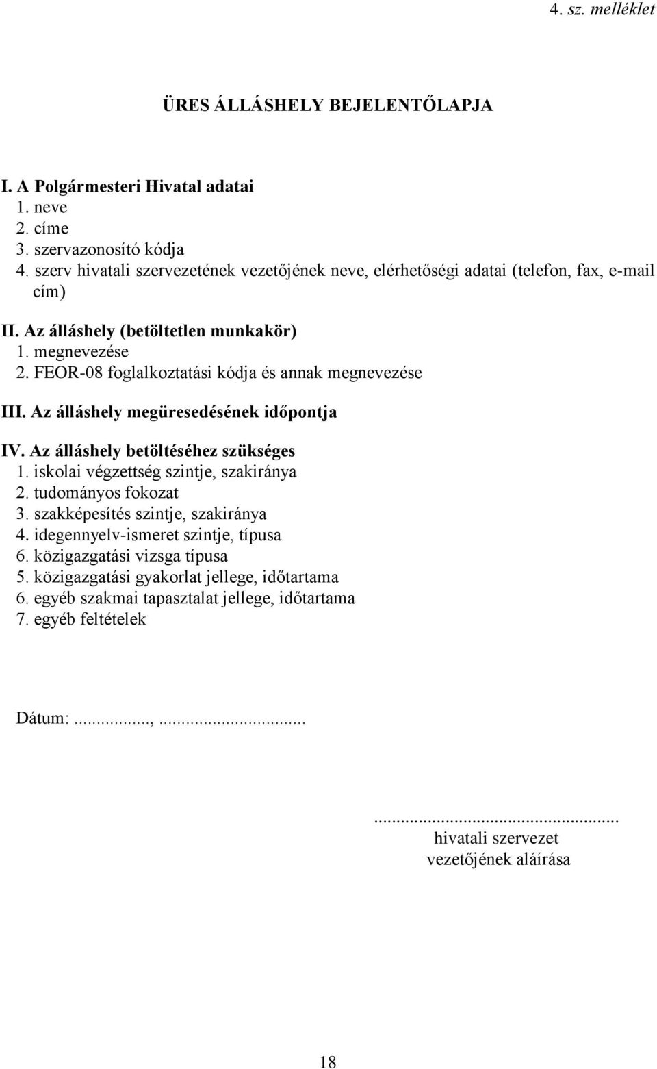 FEOR-08 foglalkoztatási kódja és annak megnevezése III. Az álláshely megüresedésének időpontja IV. Az álláshely betöltéséhez szükséges 1. iskolai végzettség szintje, szakiránya 2.