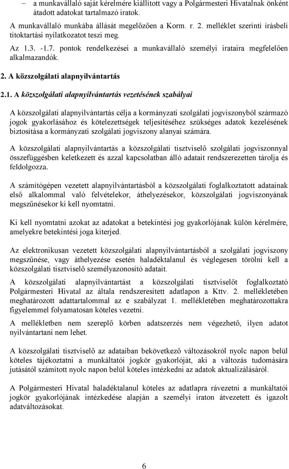 1. A közszolgálati alapnyilvántartás vezetésének szabályai A közszolgálati alapnyilvántartás célja a kormányzati szolgálati jogviszonyból származó jogok gyakorlásához és kötelezettségek