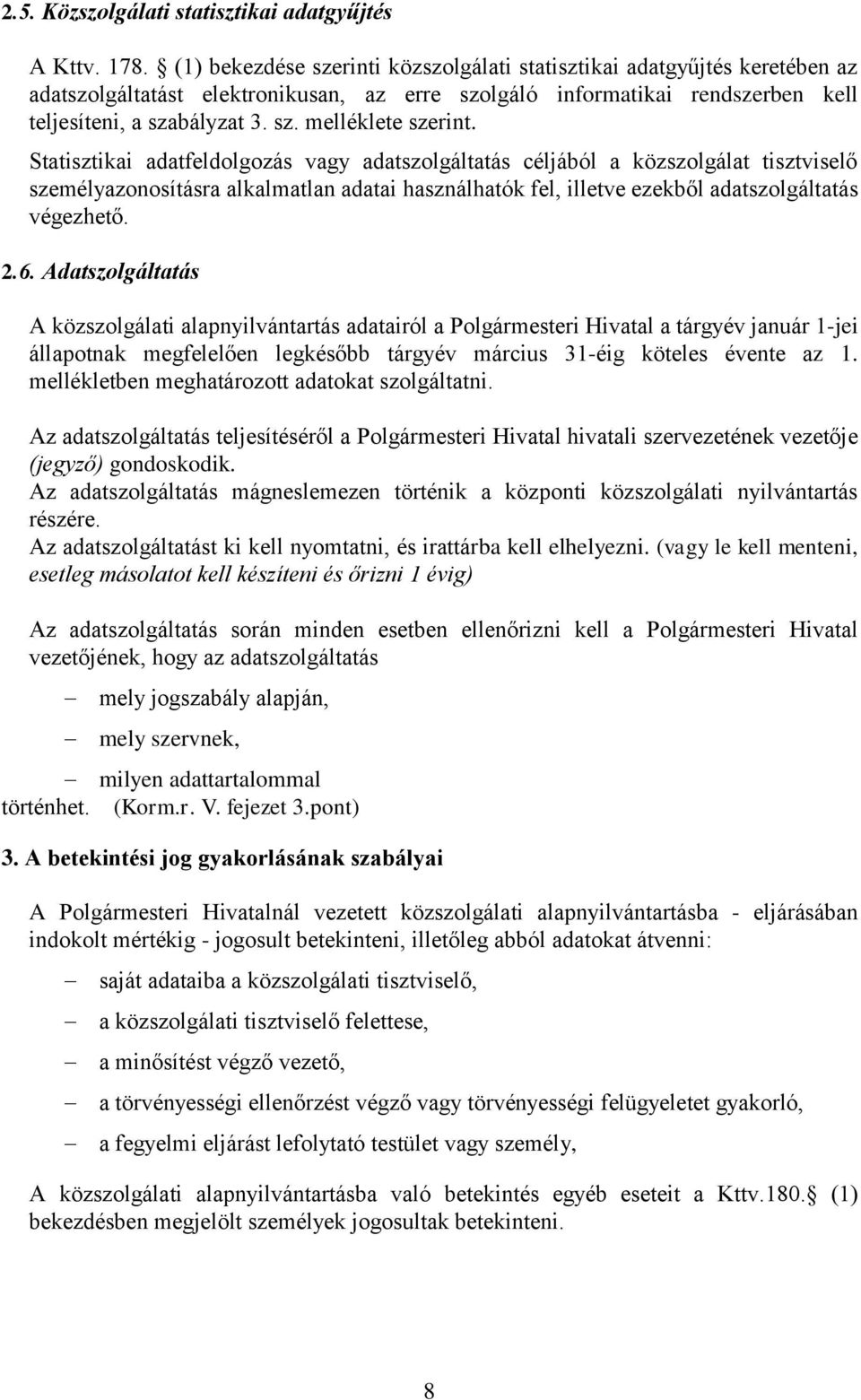 Statisztikai adatfeldolgozás vagy adatszolgáltatás céljából a közszolgálat tisztviselő személyazonosításra alkalmatlan adatai használhatók fel, illetve ezekből adatszolgáltatás végezhető. 2.6.