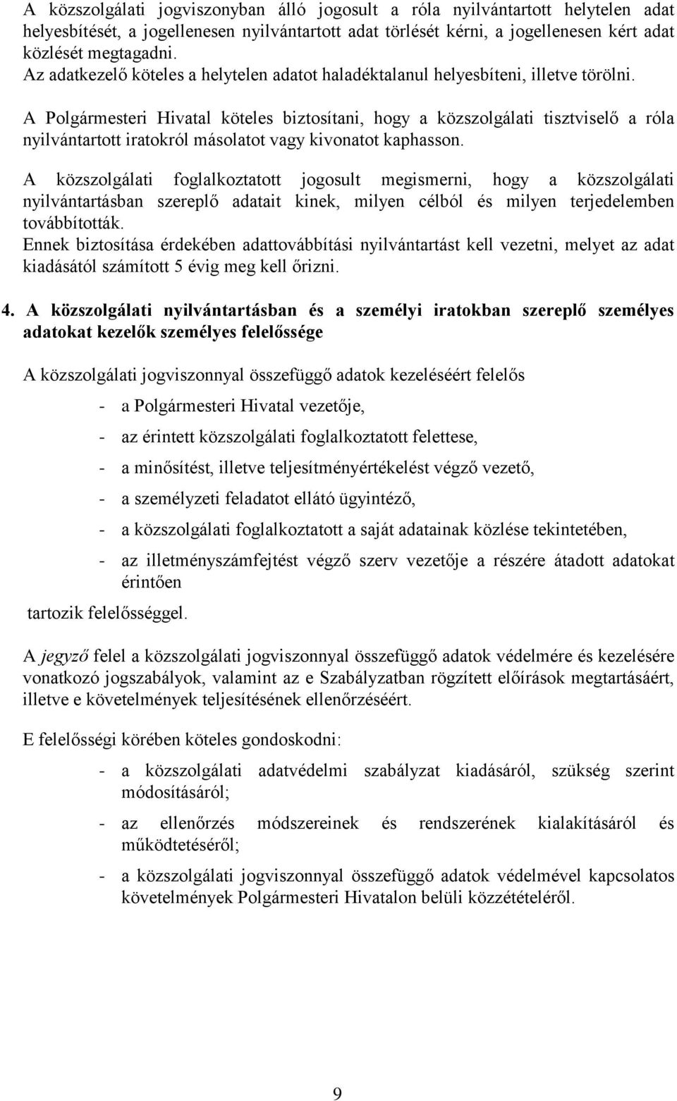 A Polgármesteri Hivatal köteles biztosítani, hogy a közszolgálati tisztviselő a róla nyilvántartott iratokról másolatot vagy kivonatot kaphasson.