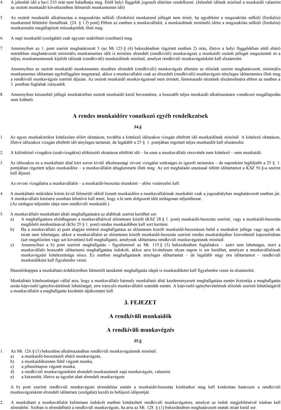 Az osztott munkaidő alkalmazása a megszakítás nélküli (fordulós) munkarend jellegét nem érinti, ha egyébként a megszakítás nélküli (fordulós) munkarend feltételei fennállnak. [24. 1.