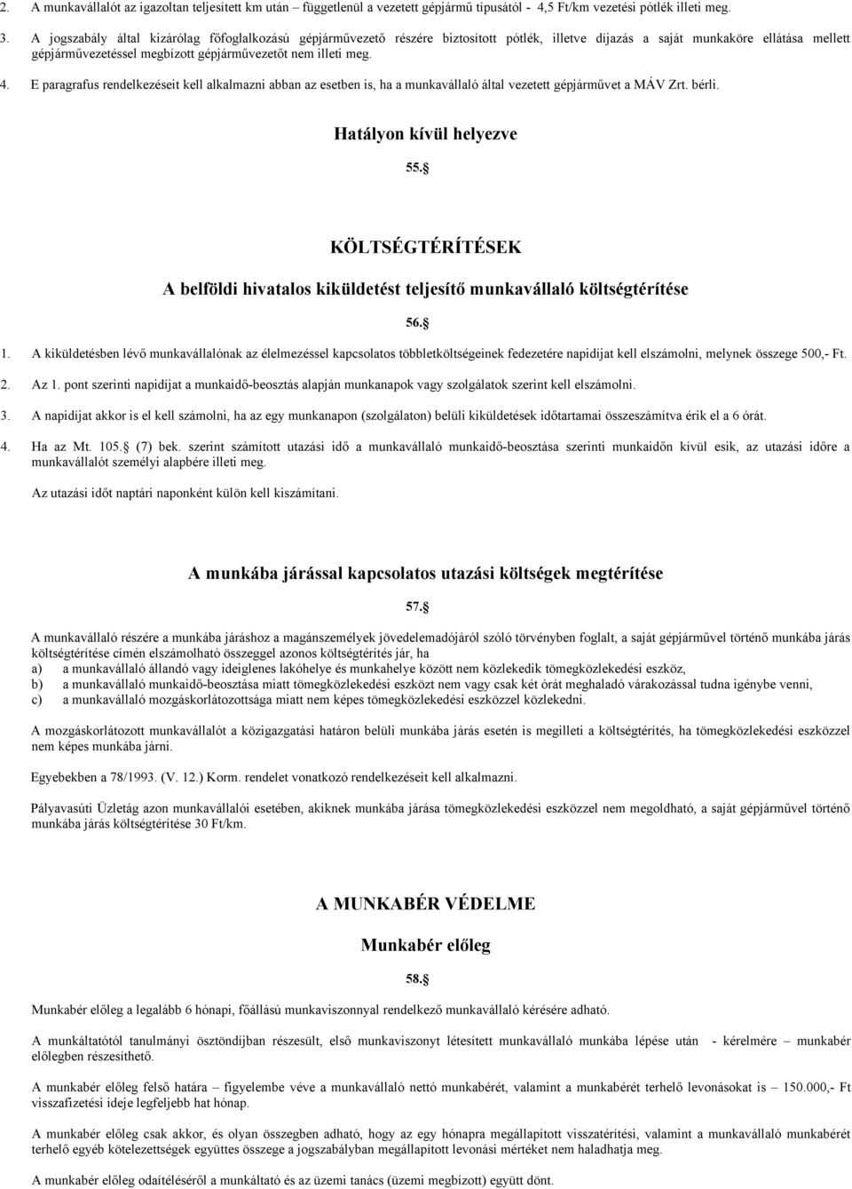 4. E paragrafus rendelkezéseit kell alkalmazni abban az esetben is, ha a munkavállaló által vezetett gépjárművet a MÁV Zrt. bérli. Hatályon kívül helyezve 55.