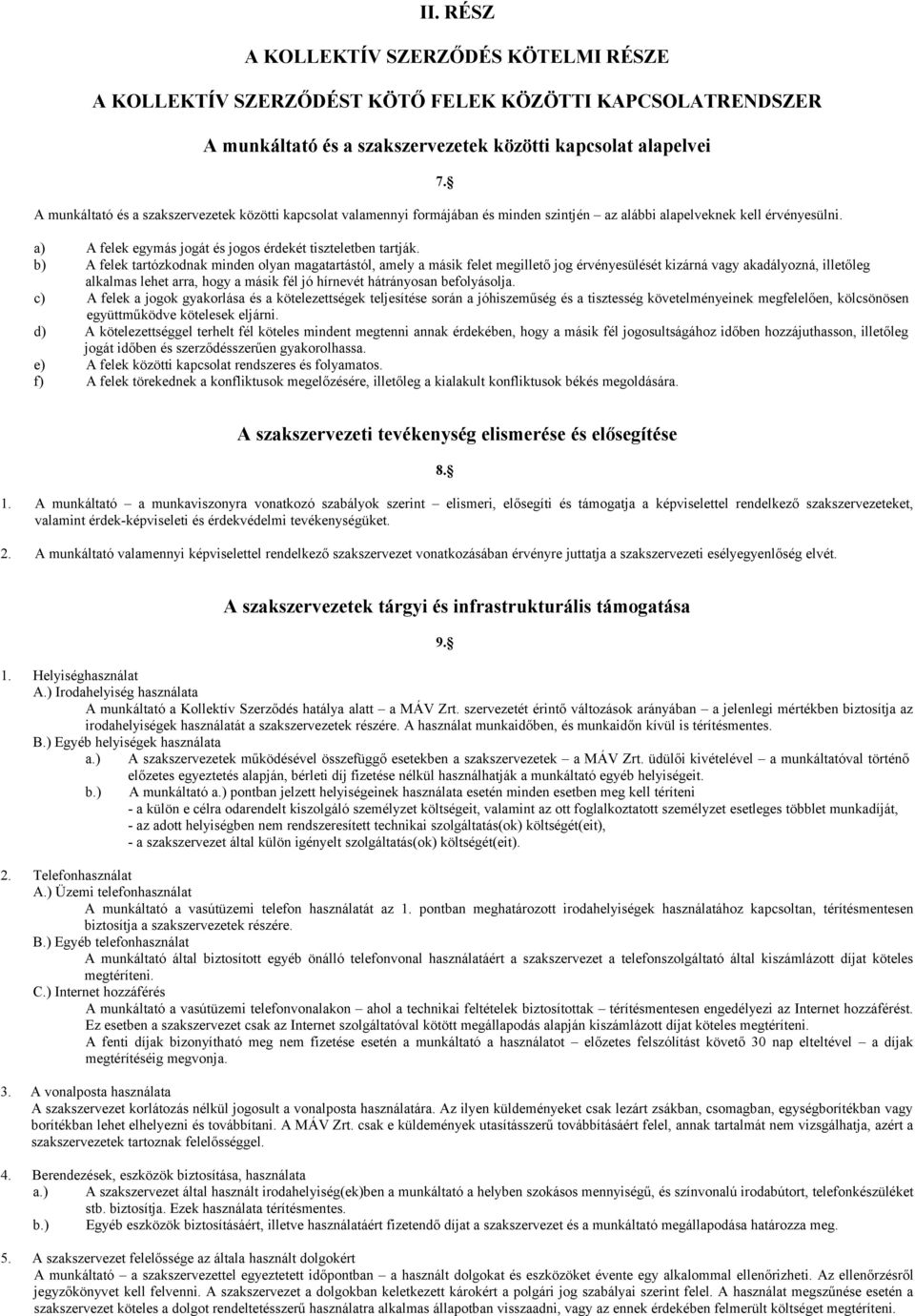 b) A felek tartózkodnak minden olyan magatartástól, amely a másik felet megillető jog érvényesülését kizárná vagy akadályozná, illetőleg alkalmas lehet arra, hogy a másik fél jó hírnevét hátrányosan