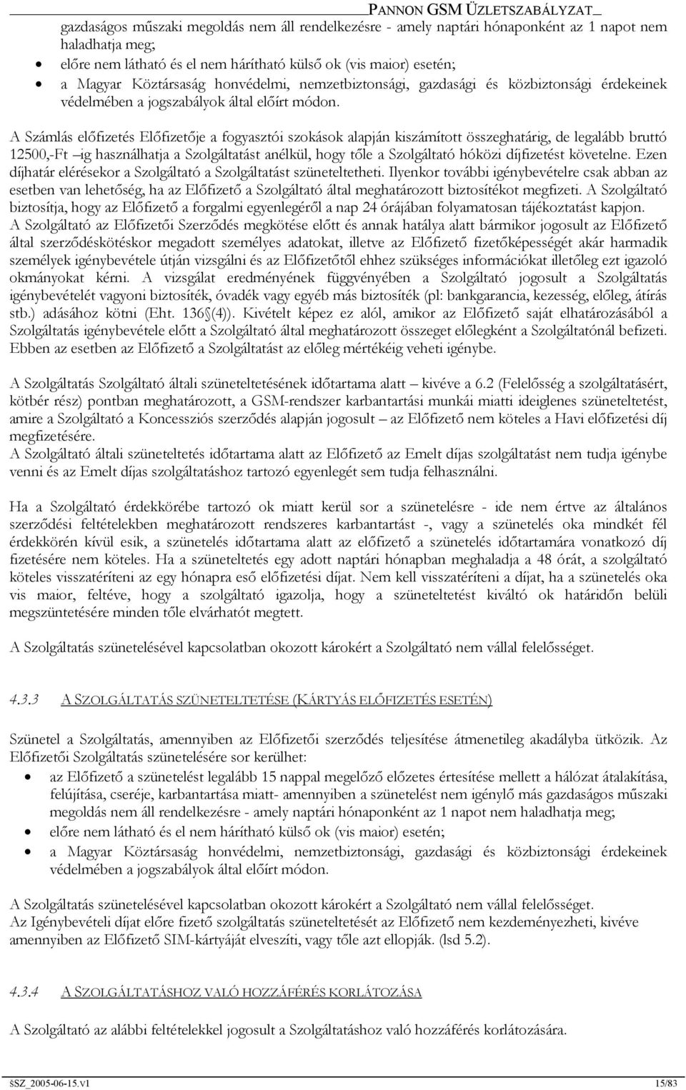 A Számlás előfizetés Előfizetője a fogyasztói szokások alapján kiszámított összeghatárig, de legalább bruttó 12500,-Ft ig használhatja a Szolgáltatást anélkül, hogy tőle a Szolgáltató hóközi