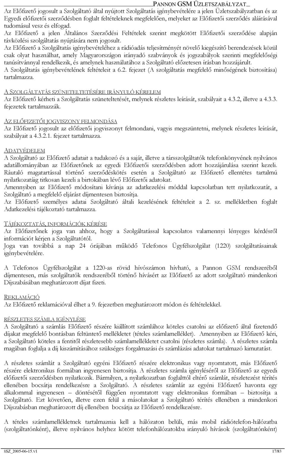 Az Előfizető a jelen Általános Szerződési Feltételek szerint megkötött Előfizetői szerződése alapján távközlési szolgáltatás nyújtására nem jogosult.