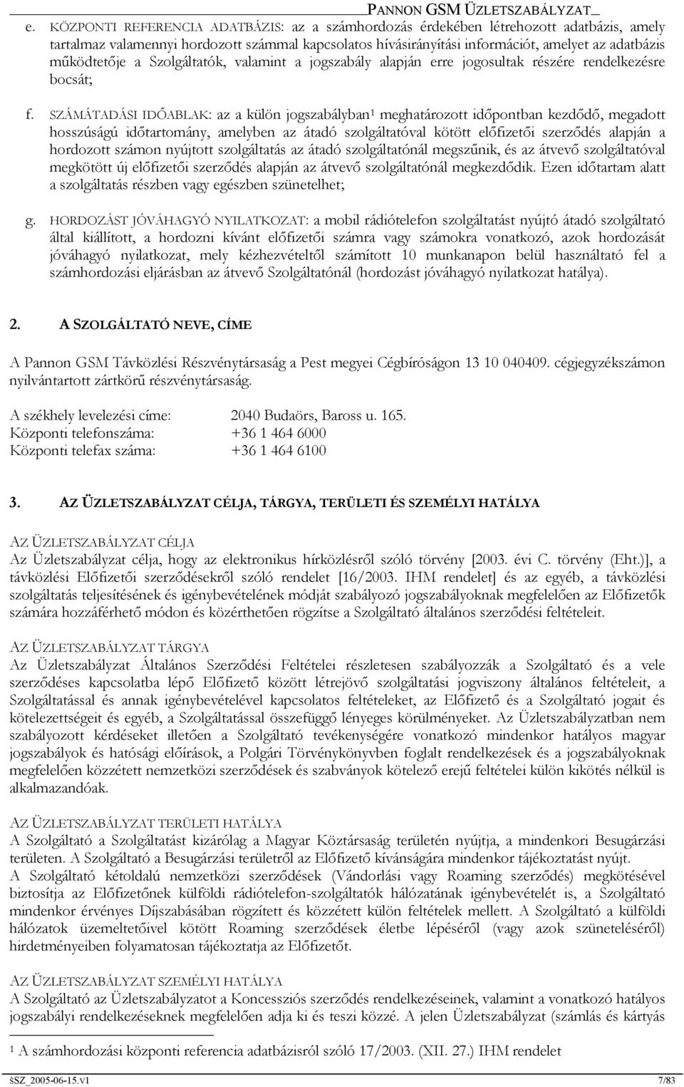 SZÁMÁTADÁSI IDŐABLAK: az a külön jogszabályban 1 meghatározott időpontban kezdődő, megadott hosszúságú időtartomány, amelyben az átadó szolgáltatóval kötött előfizetői szerződés alapján a hordozott