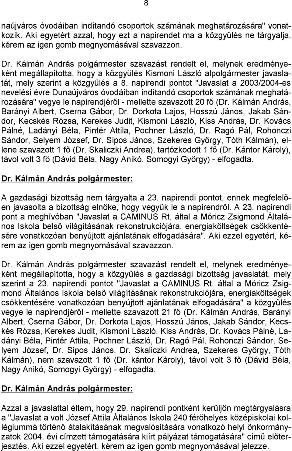 napirendi pontot "Javaslat a 2003/2004-es nevelési évre Dunaújváros óvodáiban indítandó csoportok számának meghatározására" vegye le napirendjéről - mellette szavazott 20 fő (Dr.