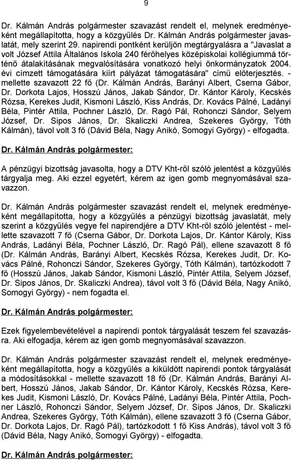 önkormányzatok 2004. évi címzett támogatására kiírt pályázat támogatására" című előterjesztés. - mellette szavazott 22 fő (Dr. Kálmán András, Barányi Albert, Cserna Gábor, Dr.