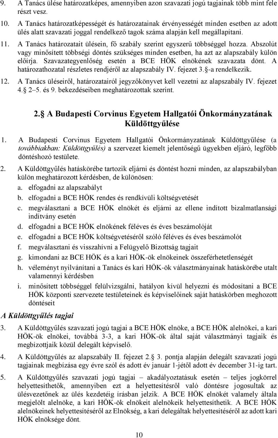 A Tanács határozatait ülésein, fő szabály szerint egyszerű többséggel hozza. Abszolút vagy minősített többségi döntés szükséges minden esetben, ha azt az alapszabály külön előírja.