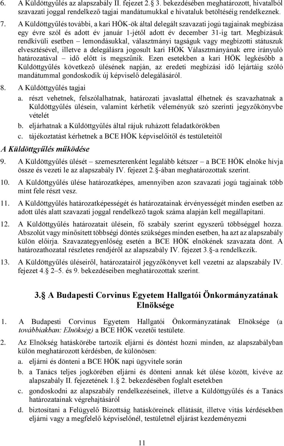 Megbízásuk rendkívüli esetben lemondásukkal, választmányi tagságuk vagy megbízotti státuszuk elvesztésével, illetve a delegálásra jogosult kari HÖK Választmányának erre irányuló határozatával idő